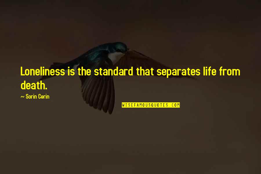 Esztergom Quotes By Sorin Cerin: Loneliness is the standard that separates life from
