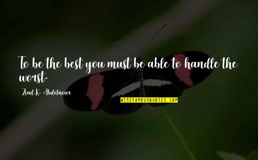 Eszterh Zy K Roly Foiskola Eger Quotes By Ziad K. Abdelnour: To be the best you must be able
