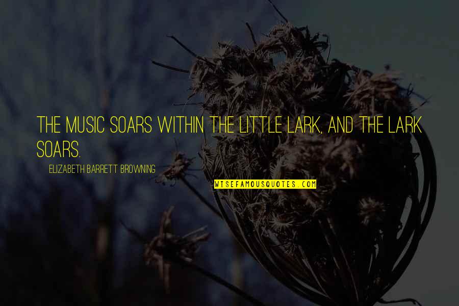 Eszterhazy Quotes By Elizabeth Barrett Browning: The music soars within the little lark, And