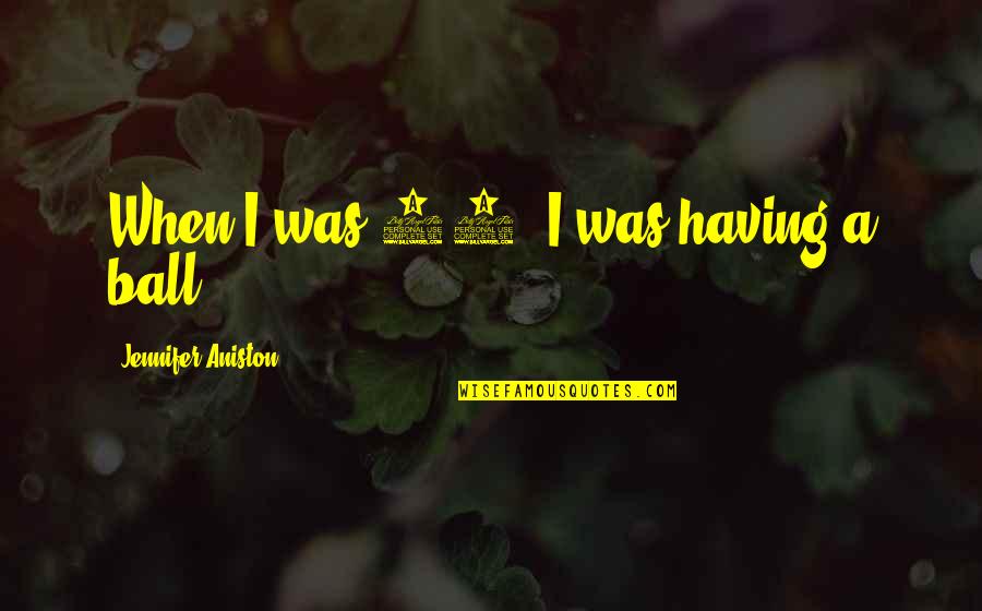 Eszterhazy Quotes By Jennifer Aniston: When I was 22, I was having a
