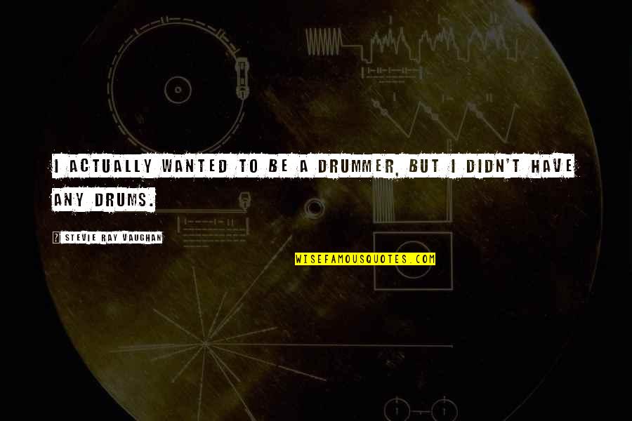 Eszterhazy Quotes By Stevie Ray Vaughan: I actually wanted to be a drummer, but
