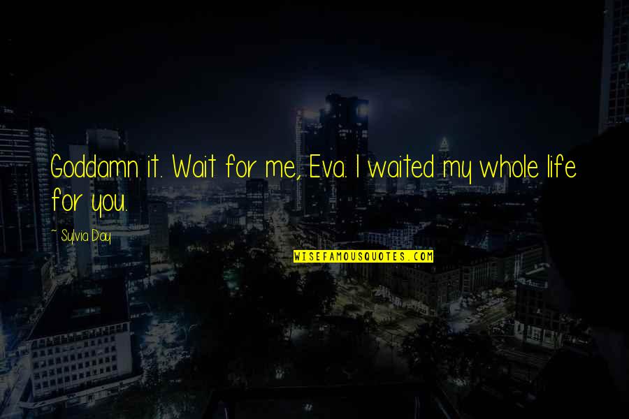 Eszterhazy Quotes By Sylvia Day: Goddamn it. Wait for me, Eva. I waited