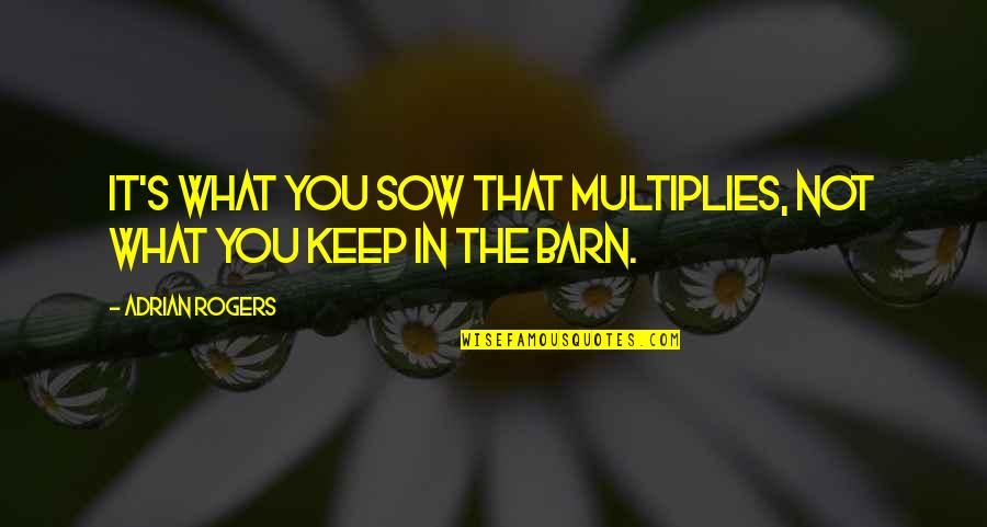 Et Barn Quotes By Adrian Rogers: It's what you sow that multiplies, not what