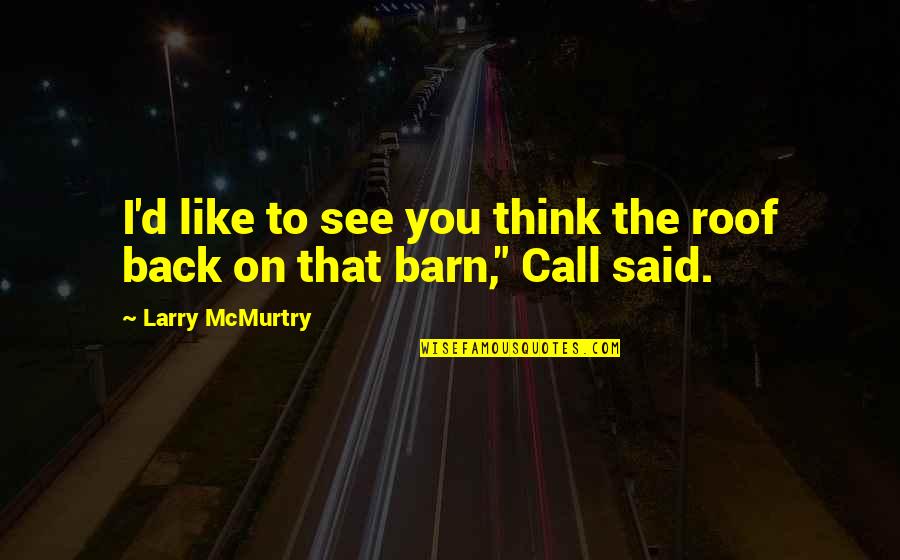 Et Barn Quotes By Larry McMurtry: I'd like to see you think the roof Et Barn Quotes By Larry McMurtry: I'd like to see you think the roof