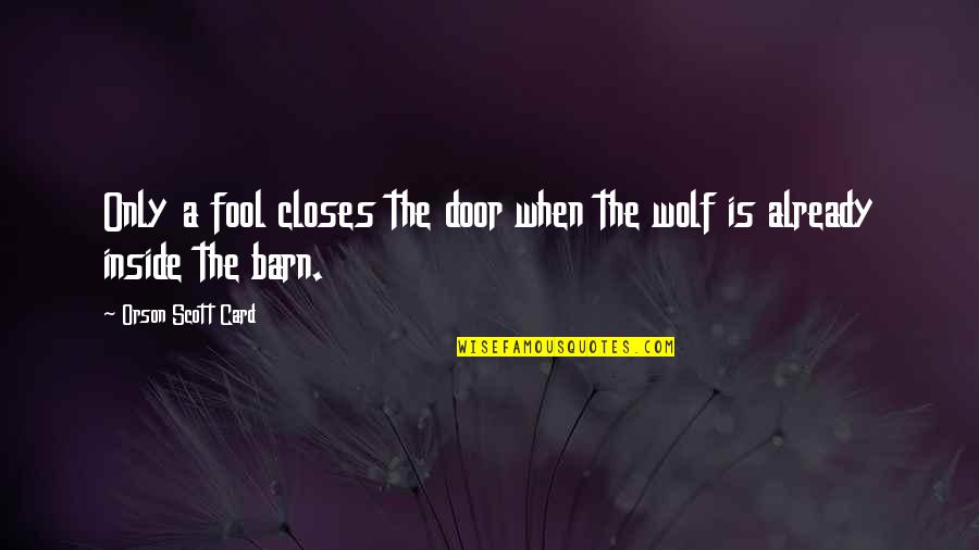 Et Barn Quotes By Orson Scott Card: Only a fool closes the door when the