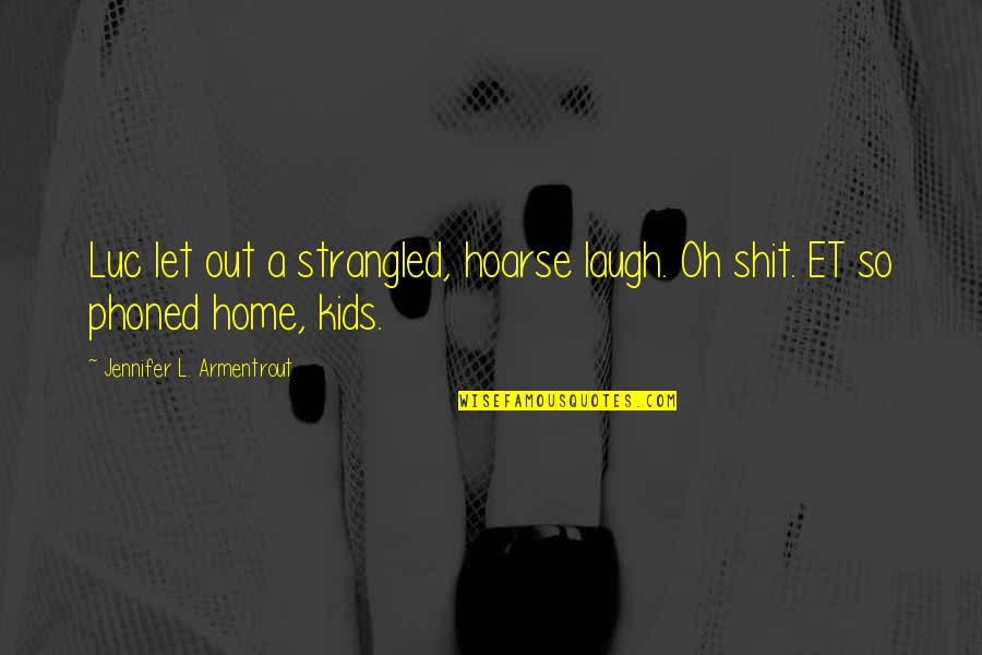 Et Home Quotes By Jennifer L. Armentrout: Luc let out a strangled, hoarse laugh. Oh