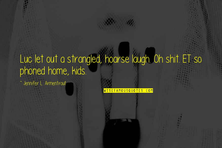 Et Home Quotes By Jennifer L. Armentrout: Luc let out a strangled, hoarse laugh. Oh Et Home Quotes By Jennifer L. Armentrout: Luc let out a strangled, hoarse laugh. Oh