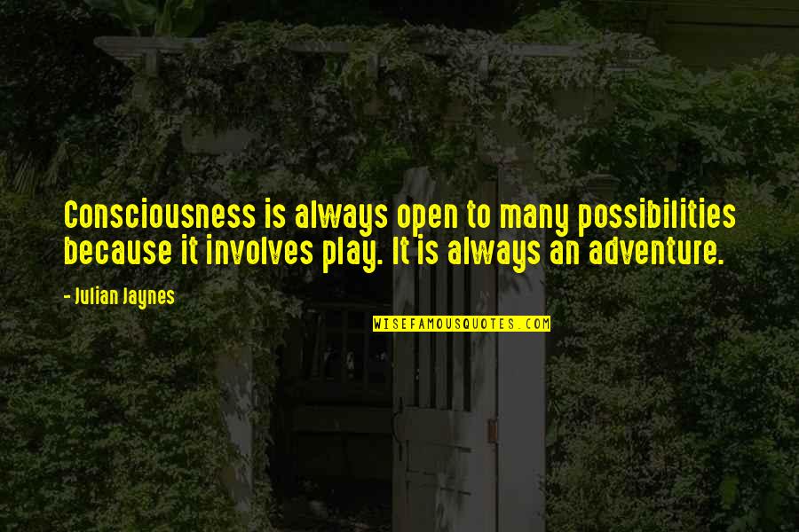 Et Jaynes Quotes By Julian Jaynes: Consciousness is always open to many possibilities because