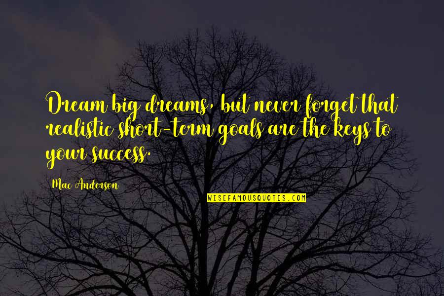 Et Keys Quotes By Mac Anderson: Dream big dreams, but never forget that realistic Et Keys Quotes By Mac Anderson: Dream big dreams, but never forget that realistic