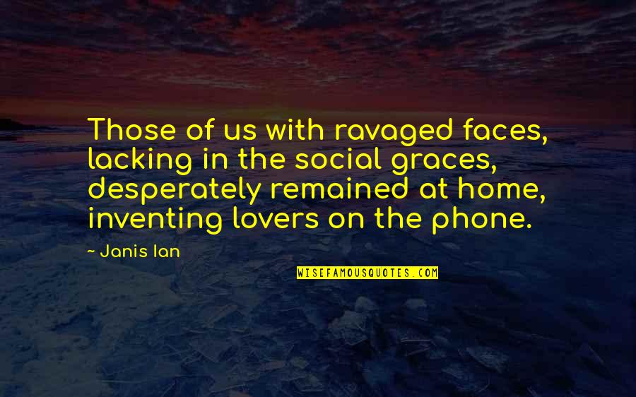 Et Phone Home Quotes By Janis Ian: Those of us with ravaged faces, lacking in
