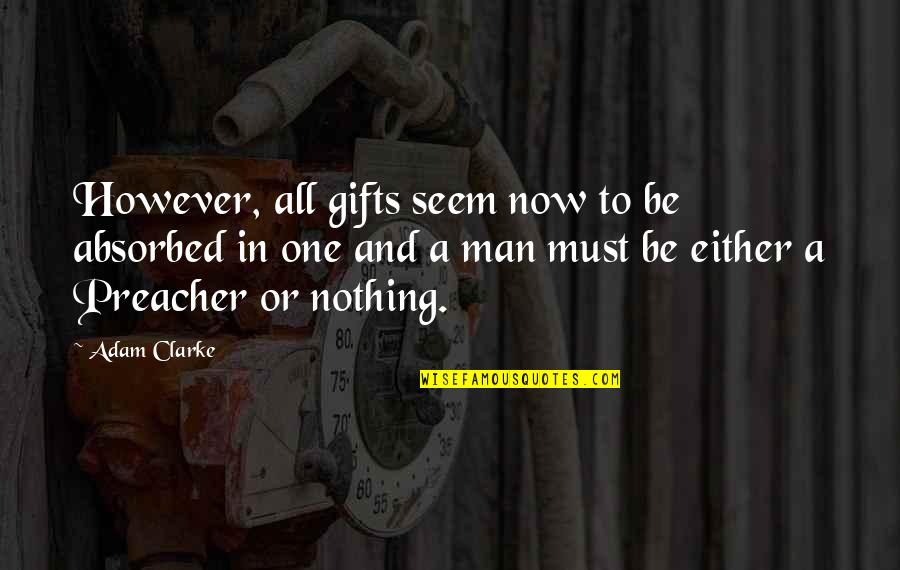 Et Preacher Quotes By Adam Clarke: However, all gifts seem now to be absorbed