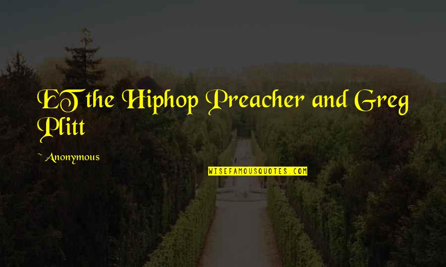 Et Preacher Quotes By Anonymous: ET the Hiphop Preacher and Greg Plitt