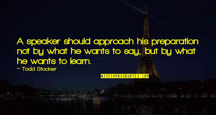 Et Preacher Quotes By Todd Stocker: A speaker should approach his preparation not by