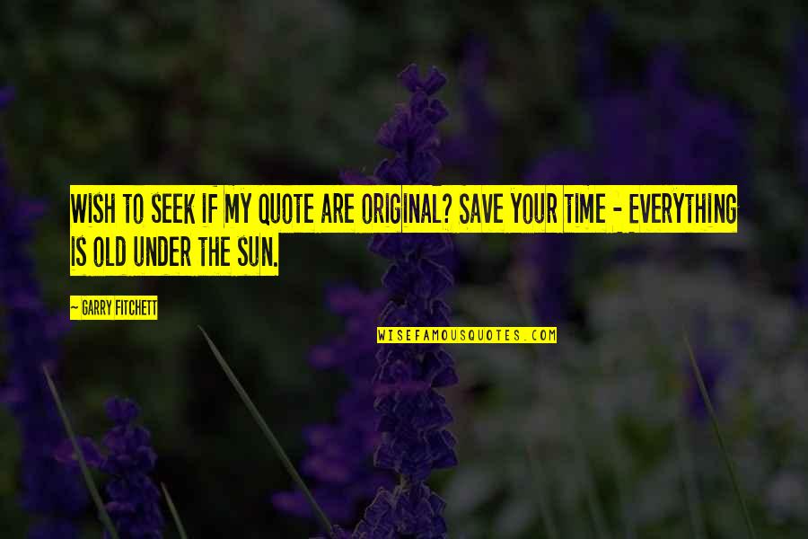 Et Quote Quotes By Garry Fitchett: Wish to seek if my quote are original? Et Quote Quotes By Garry Fitchett: Wish to seek if my quote are original?