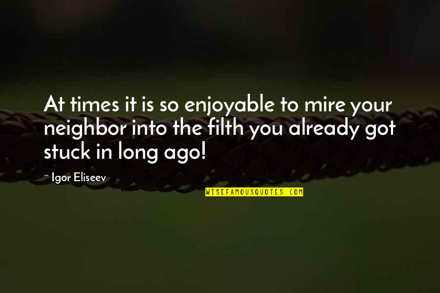 Et Quote Quotes By Igor Eliseev: At times it is so enjoyable to mire