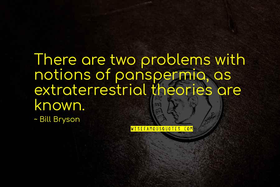 Et The Extraterrestrial Quotes By Bill Bryson: There are two problems with notions of panspermia, Et The Extraterrestrial Quotes By Bill Bryson: There are two problems with notions of panspermia,