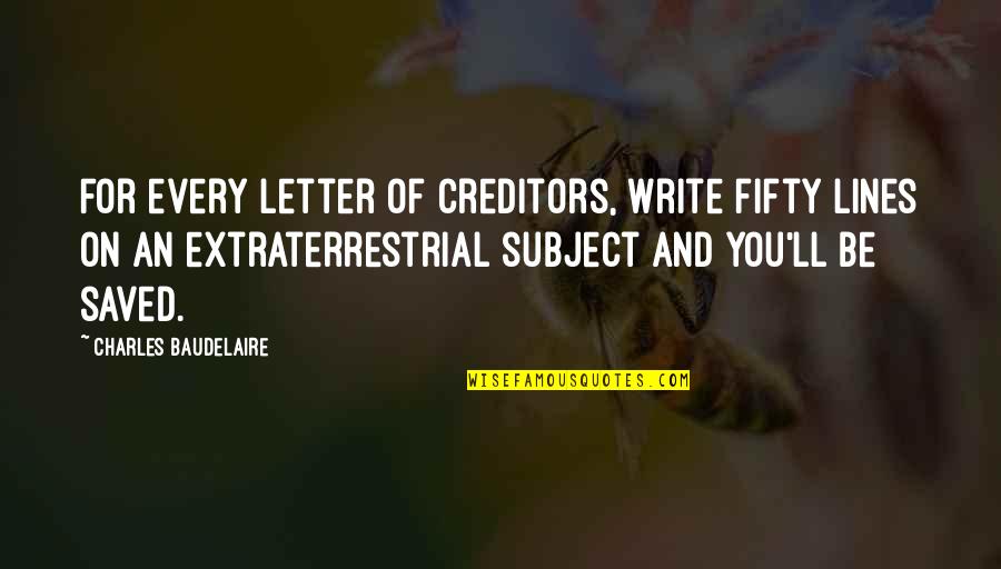 Et The Extraterrestrial Quotes By Charles Baudelaire: For every letter of creditors, write fifty lines Et The Extraterrestrial Quotes By Charles Baudelaire: For every letter of creditors, write fifty lines
