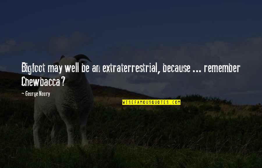 Et The Extraterrestrial Quotes By George Noory: Bigfoot may well be an extraterrestrial, because ...
