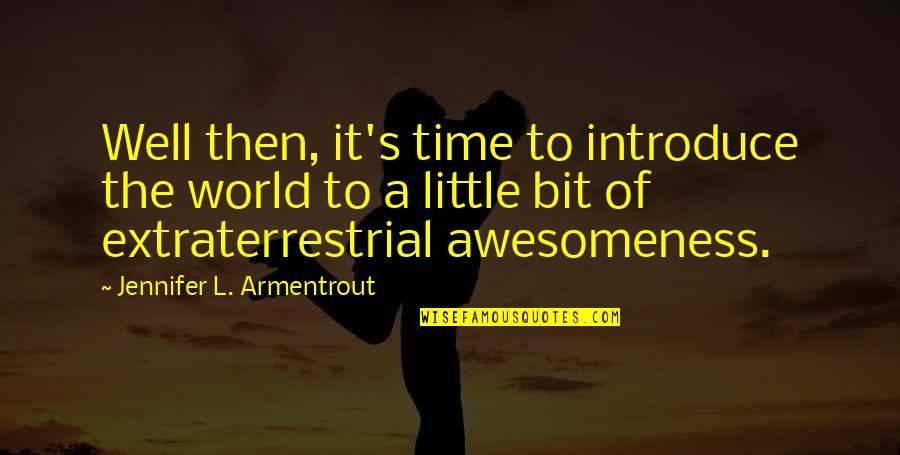 Et The Extraterrestrial Quotes By Jennifer L. Armentrout: Well then, it's time to introduce the world Et The Extraterrestrial Quotes By Jennifer L. Armentrout: Well then, it's time to introduce the world