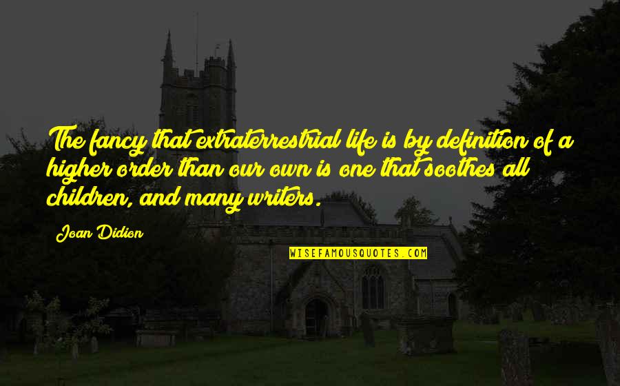 Et The Extraterrestrial Quotes By Joan Didion: The fancy that extraterrestrial life is by definition Et The Extraterrestrial Quotes By Joan Didion: The fancy that extraterrestrial life is by definition