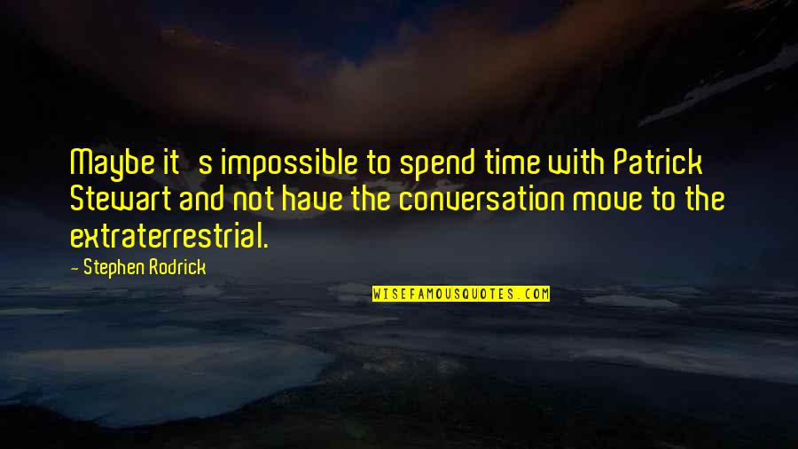 Et The Extraterrestrial Quotes By Stephen Rodrick: Maybe it's impossible to spend time with Patrick Et The Extraterrestrial Quotes By Stephen Rodrick: Maybe it's impossible to spend time with Patrick
