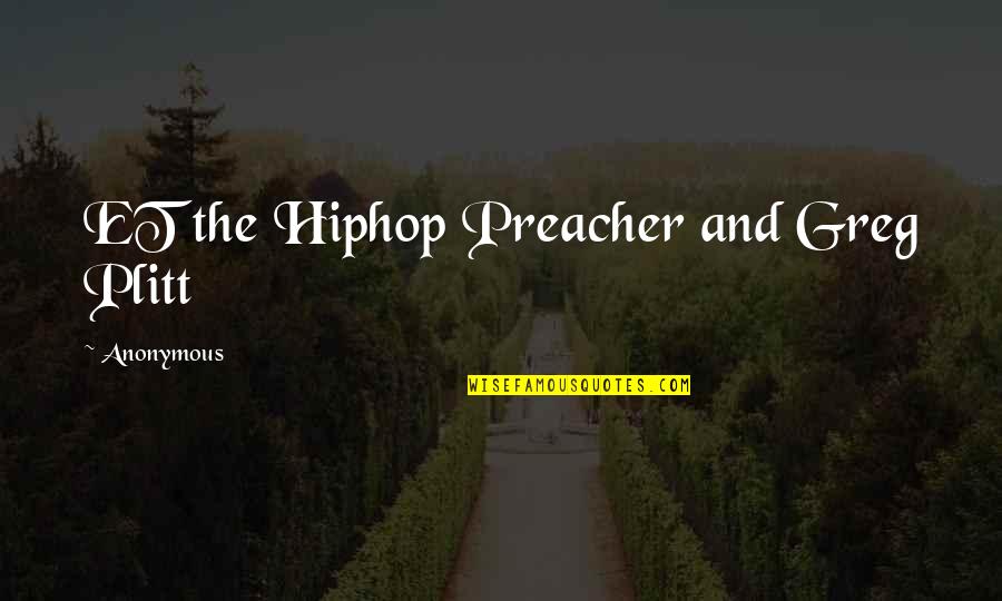 Et The Hiphop Preacher Quotes By Anonymous: ET the Hiphop Preacher and Greg Plitt