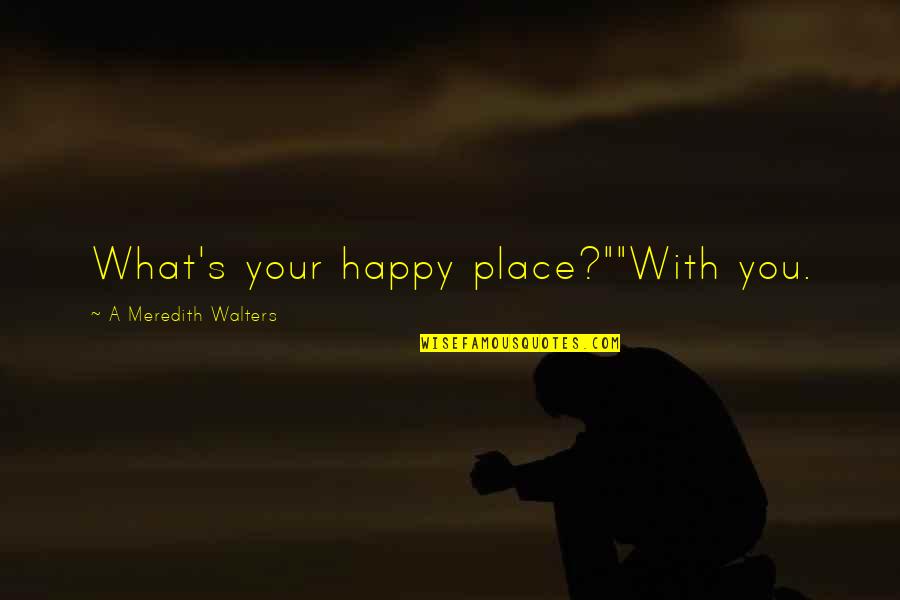 Etablissement Quotes By A Meredith Walters: What's your happy place?""With you. Etablissement Quotes By A Meredith Walters: What's your happy place?""With you.