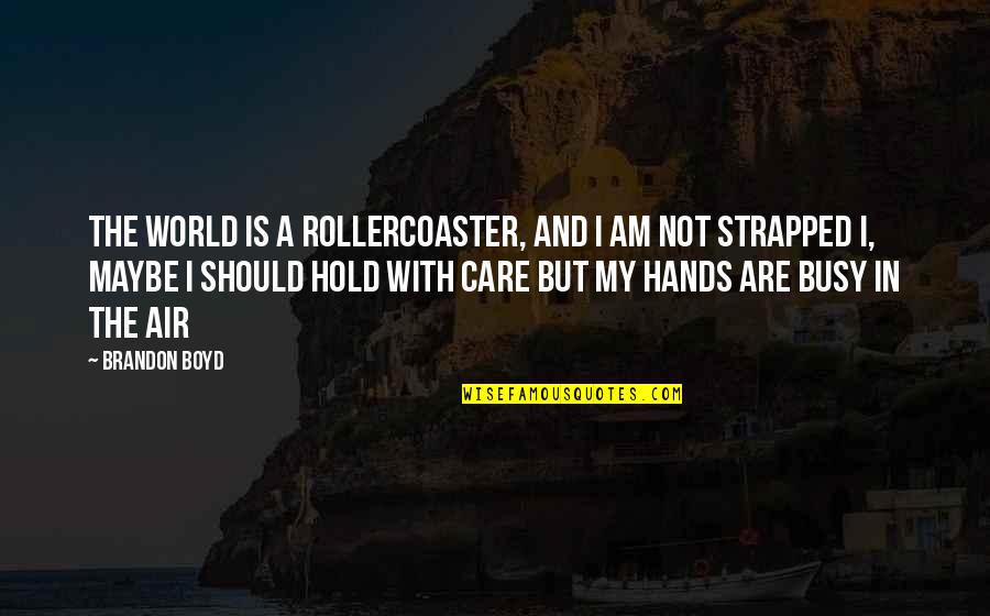 Etablissement Quotes By Brandon Boyd: The world is a rollercoaster, and i am Etablissement Quotes By Brandon Boyd: The world is a rollercoaster, and i am