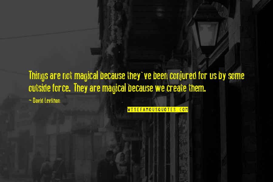 Etablissement Taoud Quotes By David Levithan: Things are not magical because they've been conjured