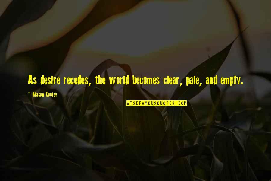 Etahn Quotes By Mason Cooley: As desire recedes, the world becomes clear, pale,