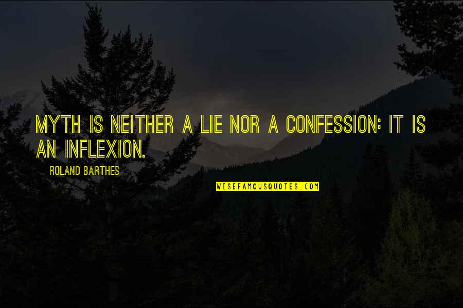 Etang Discher Quotes By Roland Barthes: Myth is neither a lie nor a confession: