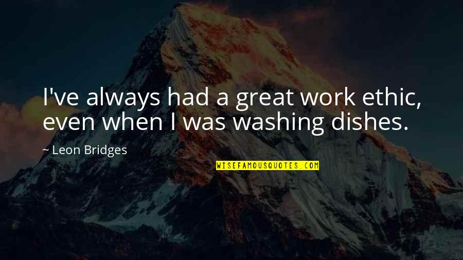 Etans Dex Quotes By Leon Bridges: I've always had a great work ethic, even