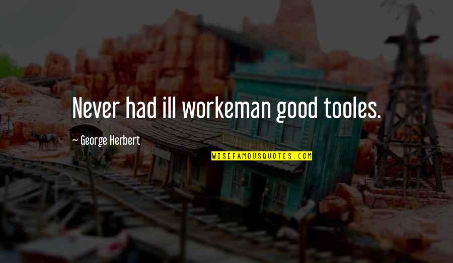 Etansant Quotes By George Herbert: Never had ill workeman good tooles. Etansant Quotes By George Herbert: Never had ill workeman good tooles.