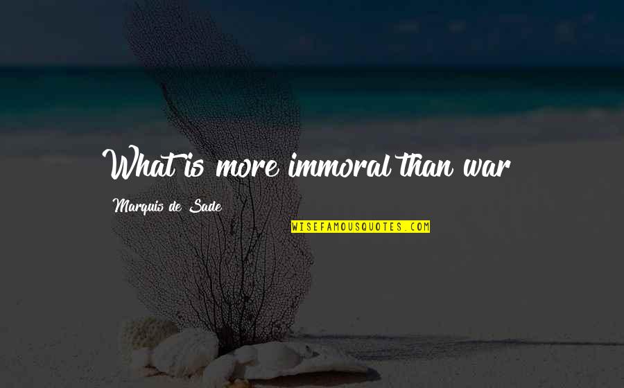Etape16 Quotes By Marquis De Sade: What is more immoral than war?