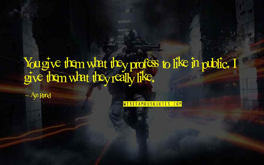 Etapele Proiectarii Quotes By Ayn Rand: You give them what they profess to like