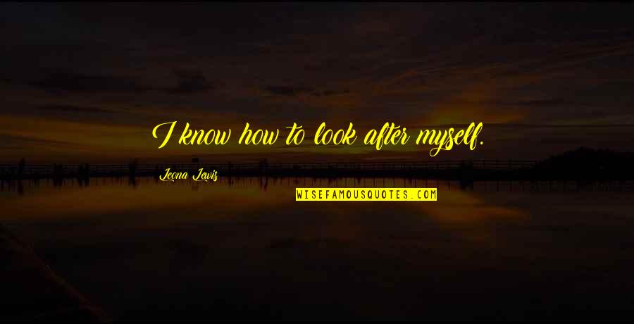 Etapele Proiectarii Quotes By Leona Lewis: I know how to look after myself. Etapele Proiectarii Quotes By Leona Lewis: I know how to look after myself.