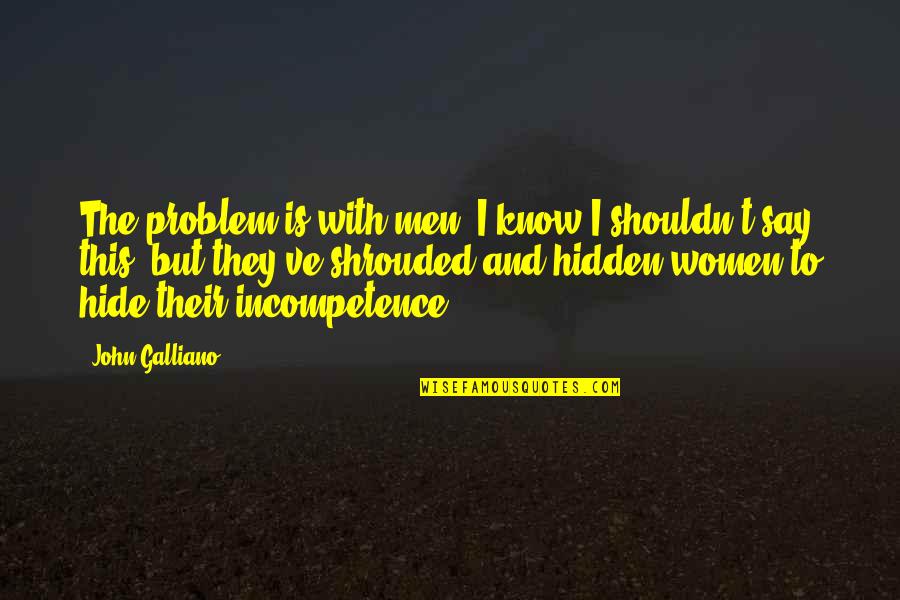 Etapele Vietii Quotes By John Galliano: The problem is with men. I know I