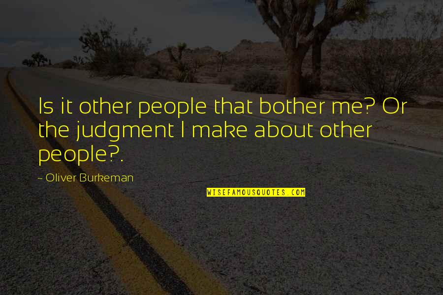 Etapele Vietii Quotes By Oliver Burkeman: Is it other people that bother me? Or