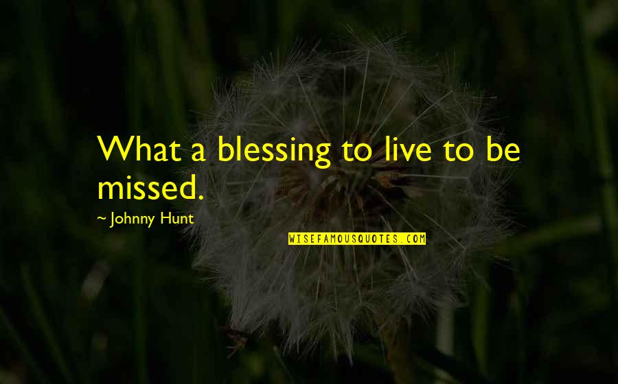 Etaples Ww1 Quotes By Johnny Hunt: What a blessing to live to be missed. Etaples Ww1 Quotes By Johnny Hunt: What a blessing to live to be missed.