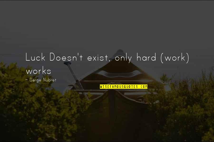 Etats Des Quotes By Serge Nubret: Luck Doesn't exist, only hard (work) works