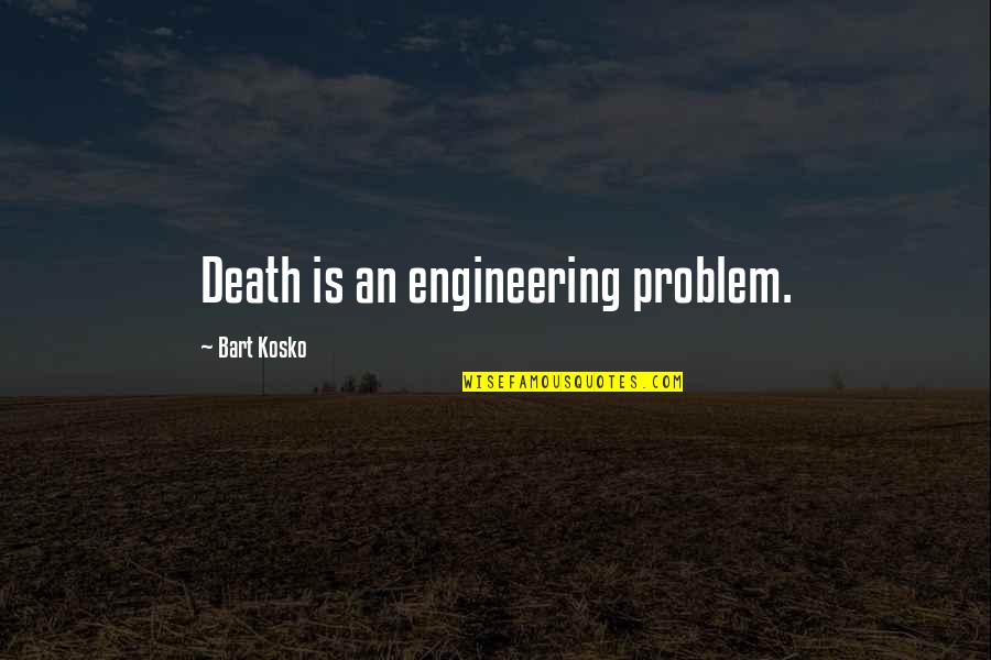Etc Engineering Quotes By Bart Kosko: Death is an engineering problem.