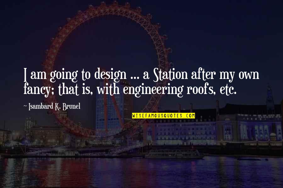 Etc Engineering Quotes By Isambard K. Brunel: I am going to design ... a Station