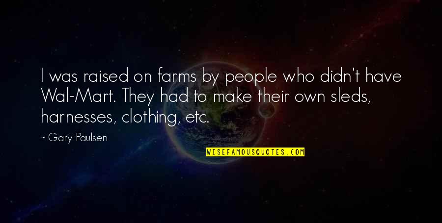 Etc Quotes By Gary Paulsen: I was raised on farms by people who Etc Quotes By Gary Paulsen: I was raised on farms by people who