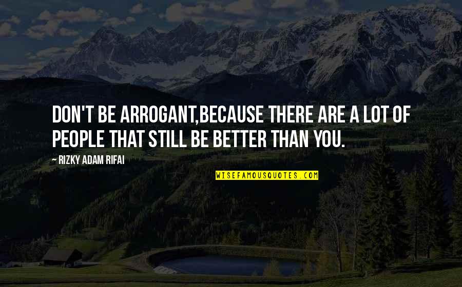 Etc Quotes By Rizky Adam Rifai: Don't be arrogant,Because there are a lot of