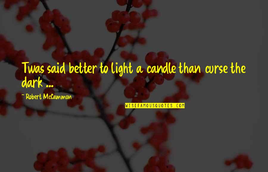 Etc Quotes By Robert McCammon: Twas said better to light a candle than Etc Quotes By Robert McCammon: Twas said better to light a candle than