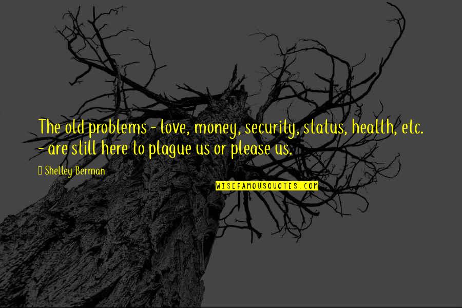 Etc Quotes By Shelley Berman: The old problems - love, money, security, status,