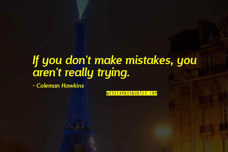 Etcetera Flowers Quotes By Coleman Hawkins: If you don't make mistakes, you aren't really Etcetera Flowers Quotes By Coleman Hawkins: If you don't make mistakes, you aren't really
