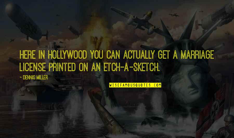 Etch A Sketch Quotes By Dennis Miller: Here in Hollywood you can actually get a