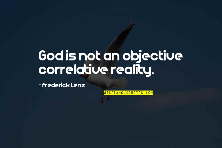 Etchart Privado Quotes By Frederick Lenz: God is not an objective correlative reality.