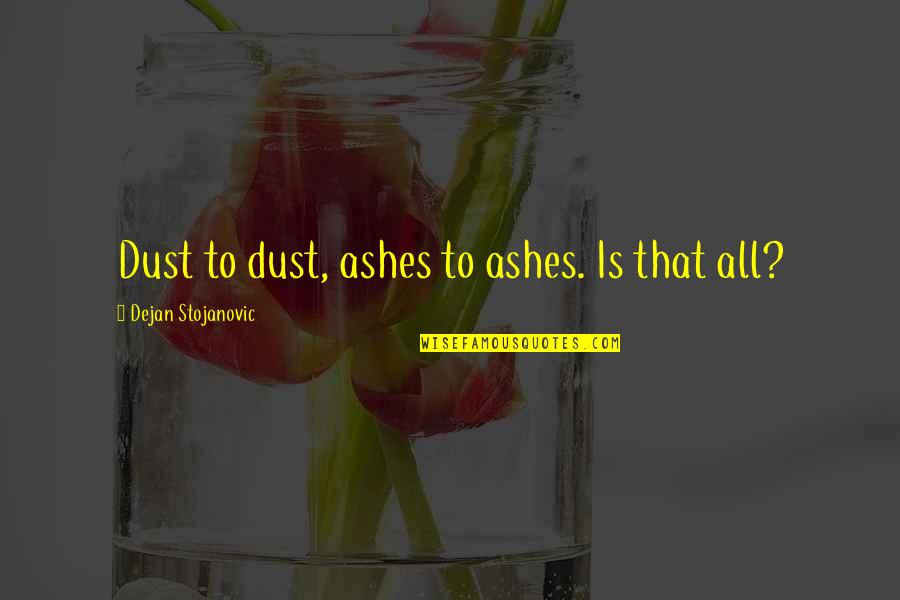 Etcheberry Sports Quotes By Dejan Stojanovic: Dust to dust, ashes to ashes. Is that